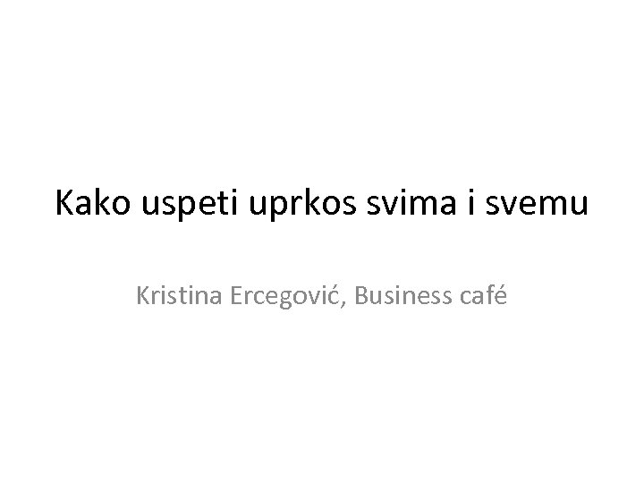 Kako uspeti uprkos svima i svemu Kristina Ercegović, Business café 