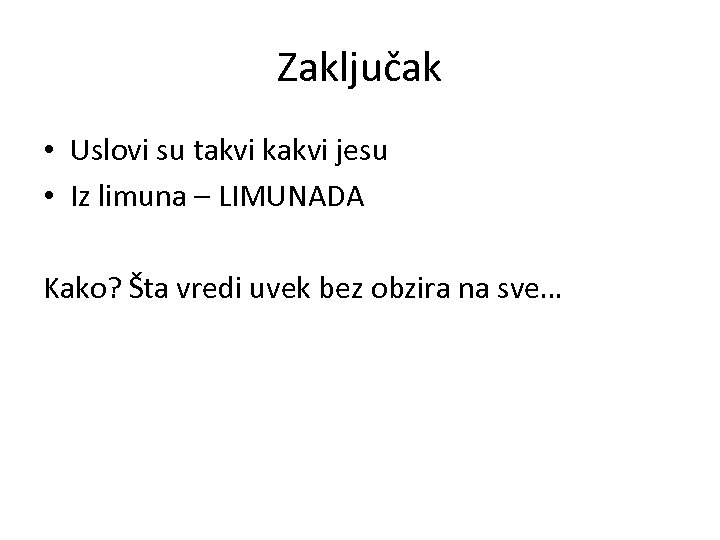 Zaključak • Uslovi su takvi kakvi jesu • Iz limuna – LIMUNADA Kako? Šta