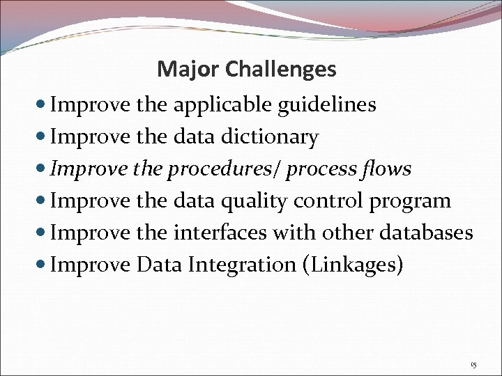 Major Challenges Improve the applicable guidelines Improve the data dictionary Improve the procedures/ process