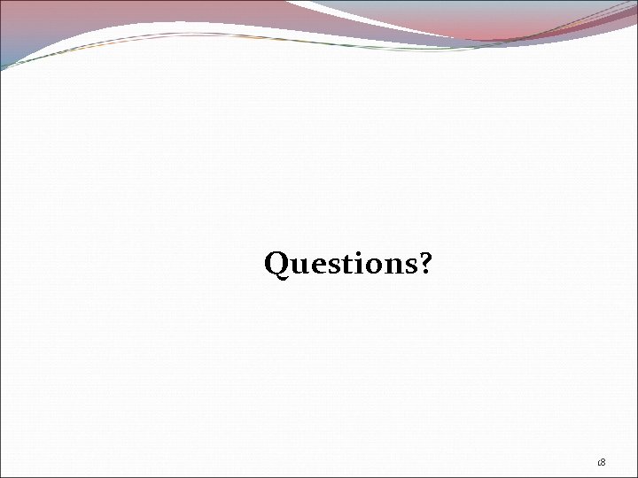 Questions? 18 