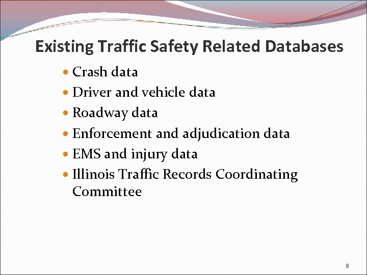 Existing Traffic Safety Related Databases Crash data Driver and vehicle data Roadway data Enforcement