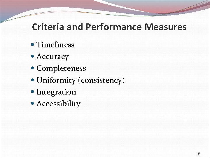 Criteria and Performance Measures Timeliness Accuracy Completeness Uniformity (consistency) Integration Accessibility 9 