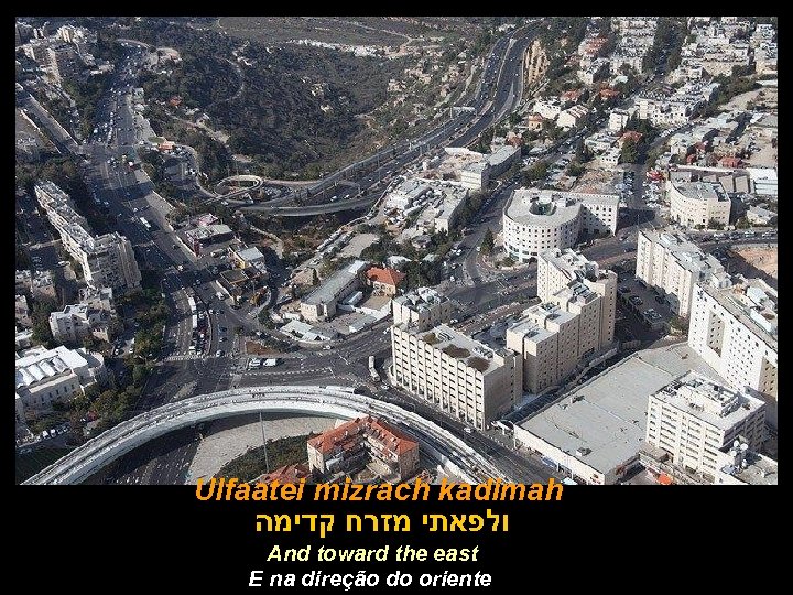 Ulfaatei mizrach kadimah ולפאתי מזרח קדימה And toward the east E na direção do
