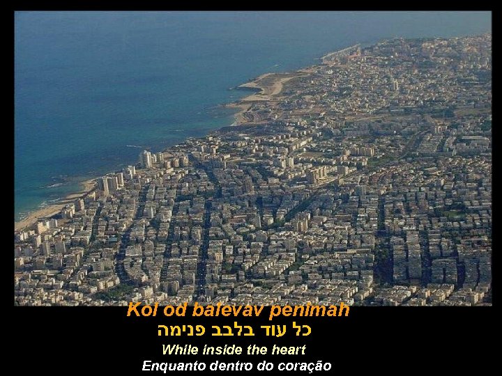 Kol od balevav penimah כל עוד בלבב פנימה While inside the heart Enquanto dentro