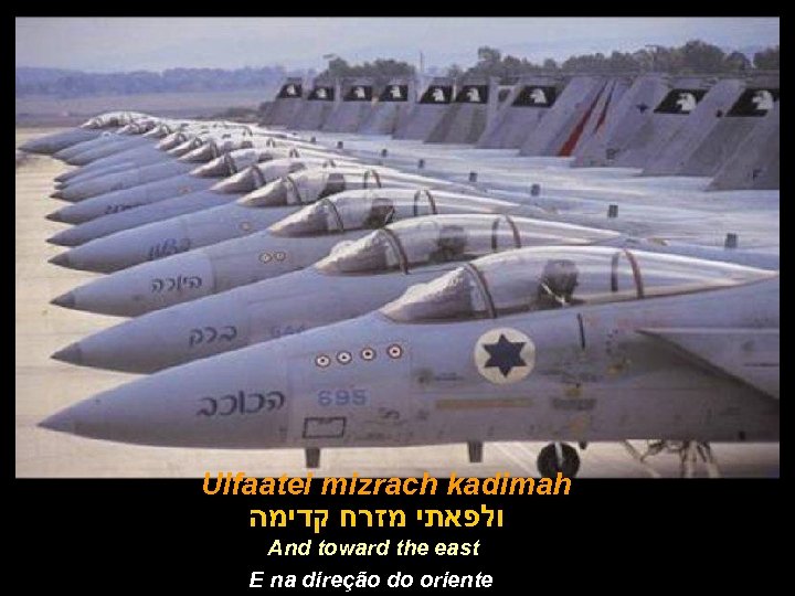 Ulfaatei mizrach kadimah ולפאתי מזרח קדימה And toward the east E na direção do