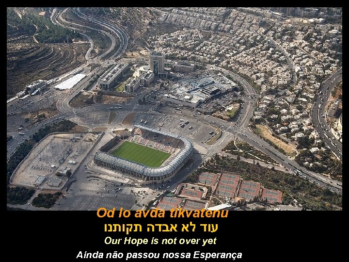 Od lo avda tikvatenu עוד לא אבדה תקותנו Our Hope is not over yet