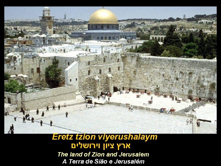 Eretz tzion viyerushalaym ארץ ציון וירושלים The land of Zion and Jerusalem A Terra