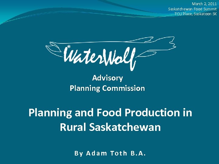 March 2, 2011 Saskatchewan Food Summit TCU Place, Saskatoon SK Advisory Planning Commission Planning