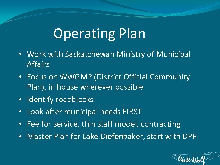 Operating Plan • Work with Saskatchewan Ministry of Municipal Affairs • Focus on WWGMP