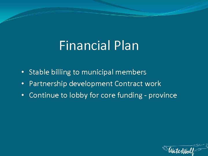 Financial Plan • Stable billing to municipal members • Partnership development Contract work •