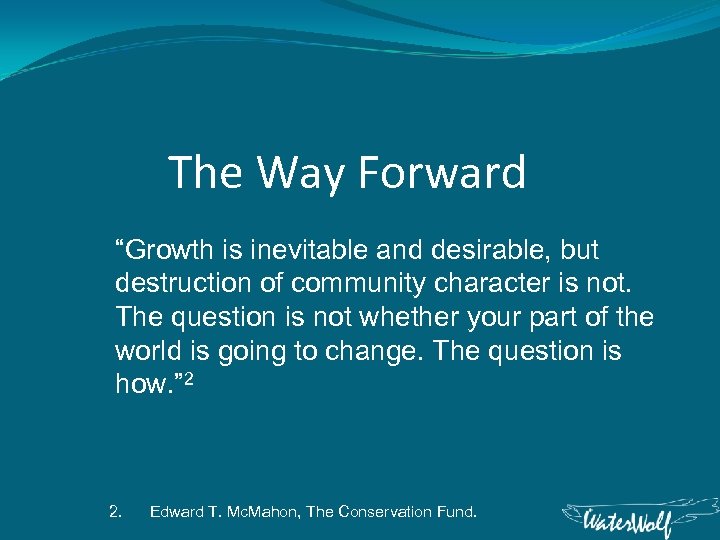 The Way Forward “Growth is inevitable and desirable, but destruction of community character is