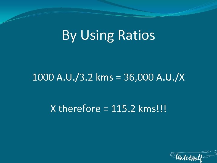 By Using Ratios 1000 A. U. /3. 2 kms = 36, 000 A. U.