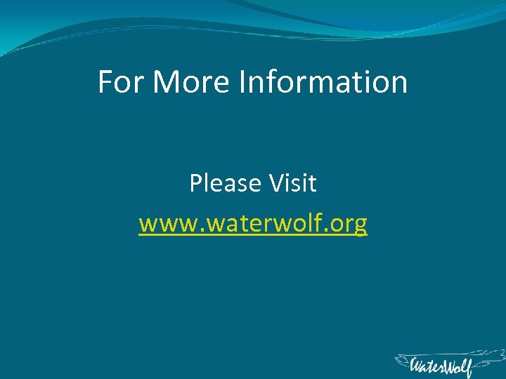 For More Information Please Visit www. waterwolf. org 