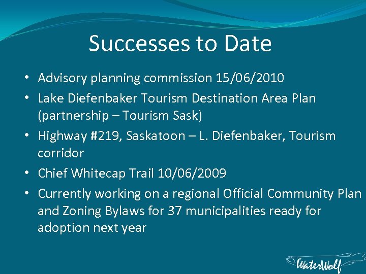 Successes to Date • Advisory planning commission 15/06/2010 • Lake Diefenbaker Tourism Destination Area