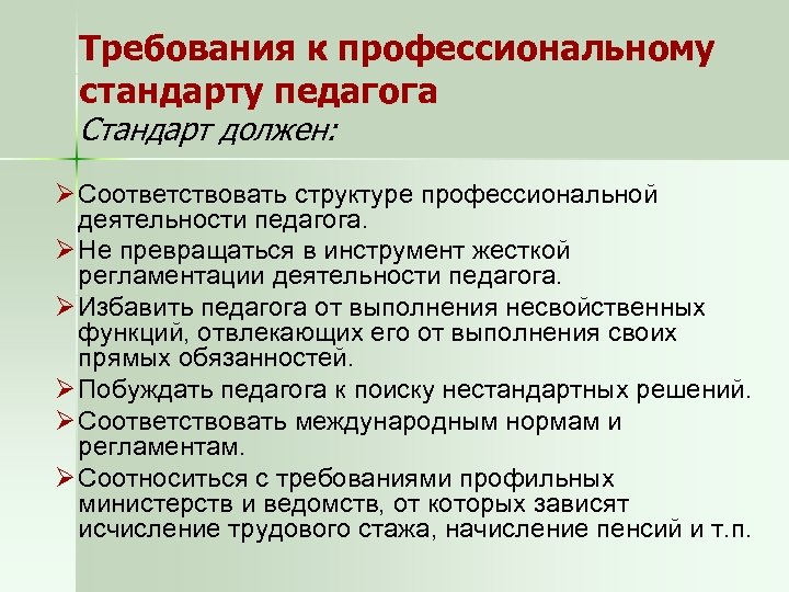 Требования к профессиональному стандарту педагога Стандарт должен: Ø Соответствовать структуре профессиональной деятельности педагога. Ø