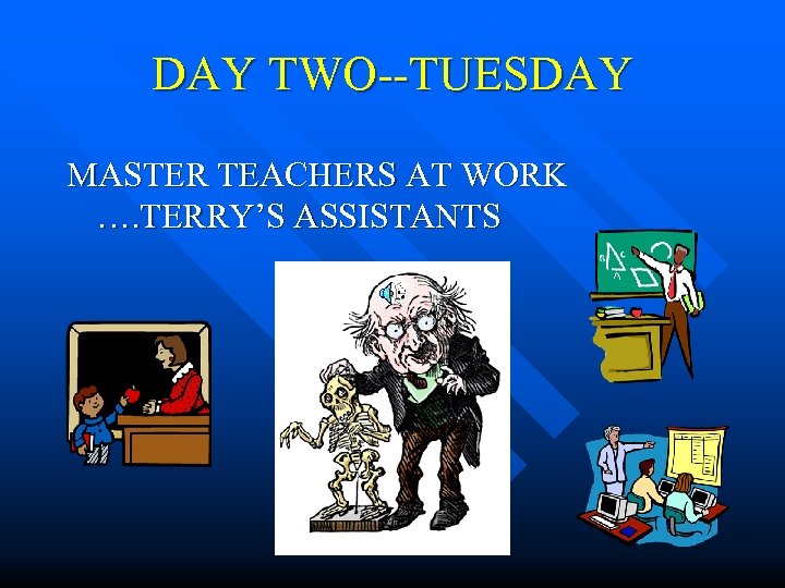 DAY TWO--TUESDAY MASTER TEACHERS AT WORK …. TERRY’S ASSISTANTS 