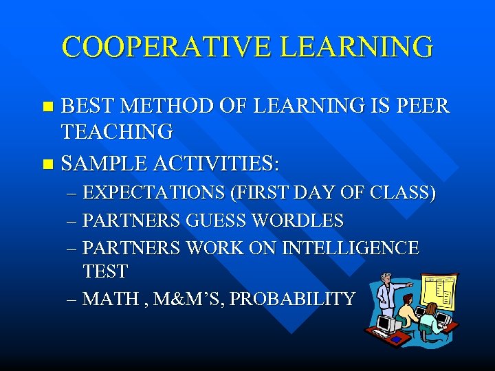 COOPERATIVE LEARNING BEST METHOD OF LEARNING IS PEER TEACHING n SAMPLE ACTIVITIES: n –