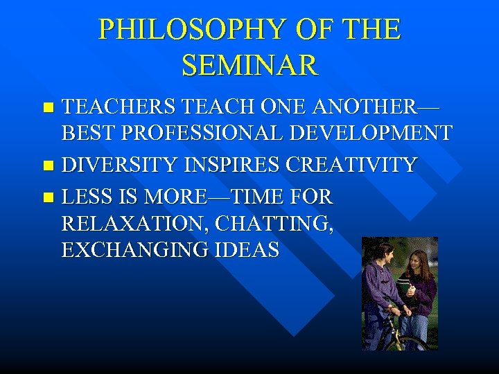 PHILOSOPHY OF THE SEMINAR TEACHERS TEACH ONE ANOTHER— BEST PROFESSIONAL DEVELOPMENT n DIVERSITY INSPIRES