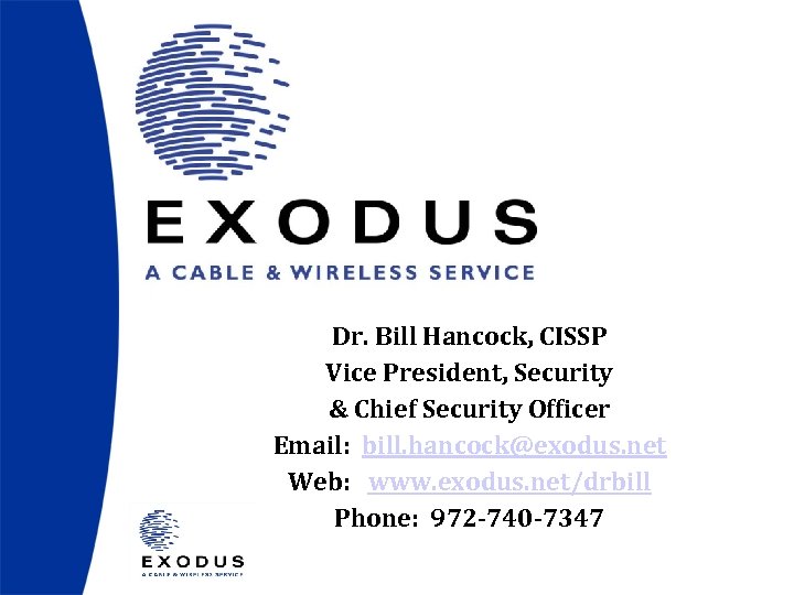 Dr. Bill Hancock, CISSP Vice President, Security & Chief Security Officer Email: bill. hancock@exodus.