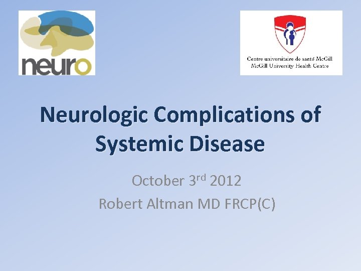 Neurologic Complications of Systemic Disease October 3 rd 2012 Robert Altman MD FRCP(C) 