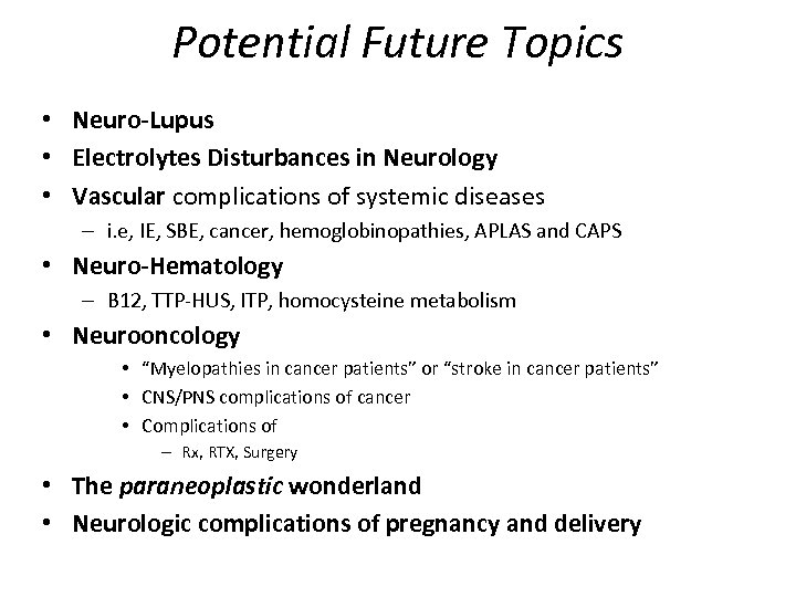 Potential Future Topics • Neuro-Lupus • Electrolytes Disturbances in Neurology • Vascular complications of