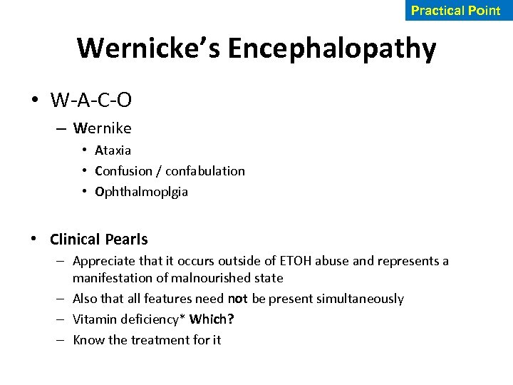 Practical Point Wernicke’s Encephalopathy • W-A-C-O – Wernike • Ataxia • Confusion / confabulation