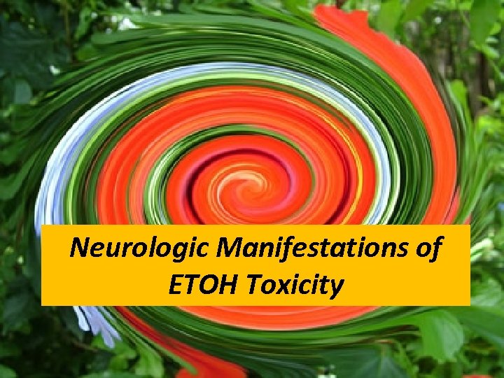 Neurologic Manifestations of ETOH Toxicity 