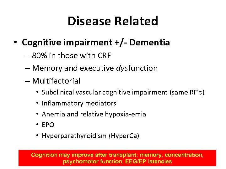 Disease Related • Cognitive impairment +/- Dementia – 80% in those with CRF –