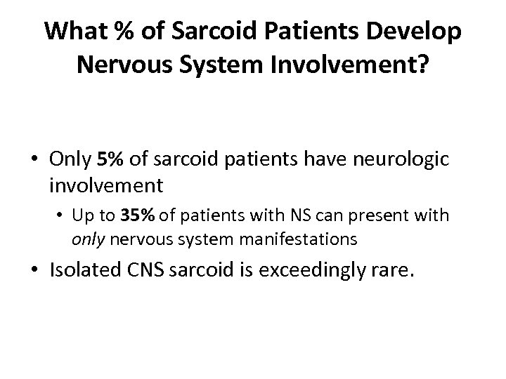 What % of Sarcoid Patients Develop Nervous System Involvement? • Only 5% of sarcoid