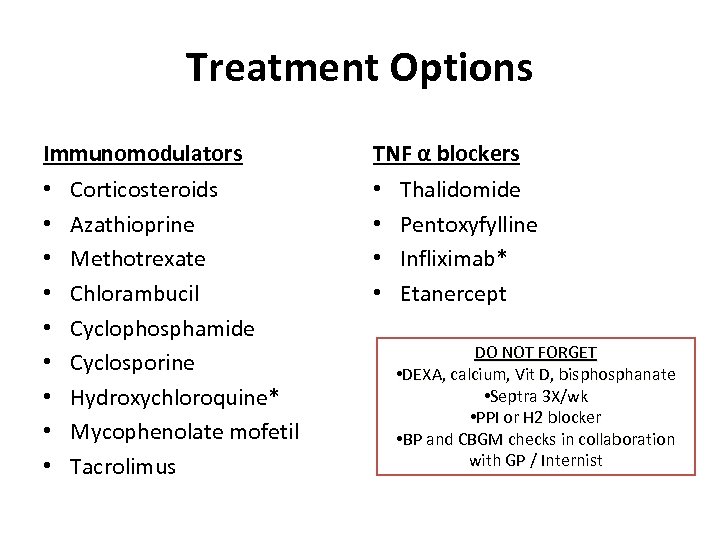 Treatment Options Immunomodulators • • • Corticosteroids Azathioprine Methotrexate Chlorambucil Cyclophosphamide Cyclosporine Hydroxychloroquine* Mycophenolate