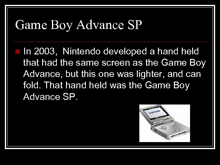 Game Boy Advance SP n In 2003, Nintendo developed a hand held that had