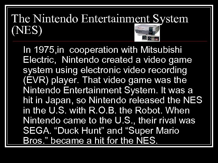 The Nintendo Entertainment System (NES) In 1975, in cooperation with Mitsubishi Electric, Nintendo created