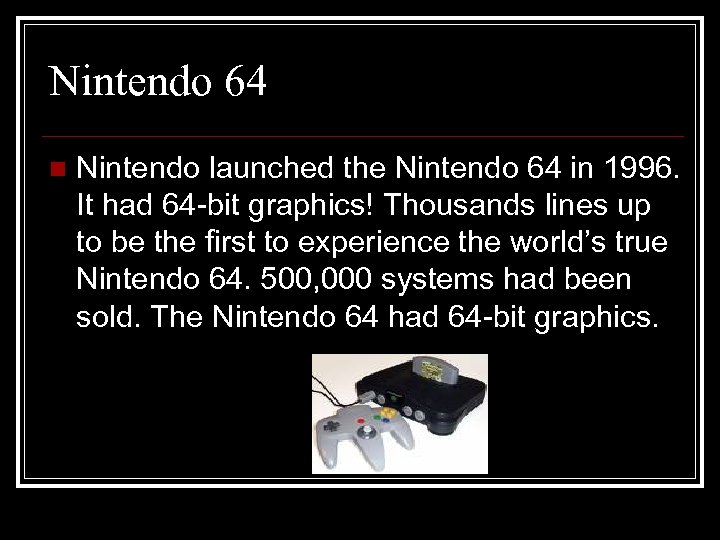 Nintendo 64 n Nintendo launched the Nintendo 64 in 1996. It had 64 -bit