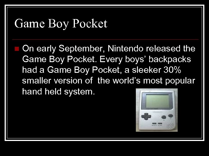 Game Boy Pocket n On early September, Nintendo released the Game Boy Pocket. Every