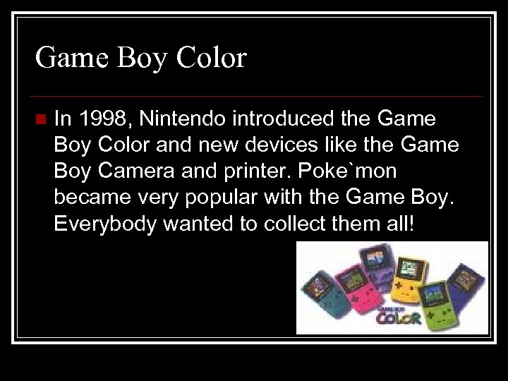 Game Boy Color n In 1998, Nintendo introduced the Game Boy Color and new