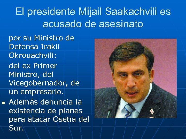 El presidente Mijail Saakachvili es acusado de asesinato n por su Ministro de Defensa