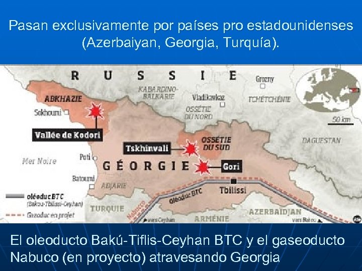 Pasan exclusivamente por países pro estadounidenses (Azerbaiyan, Georgia, Turquía). El oleoducto Bakú-Tiflis-Ceyhan BTC y