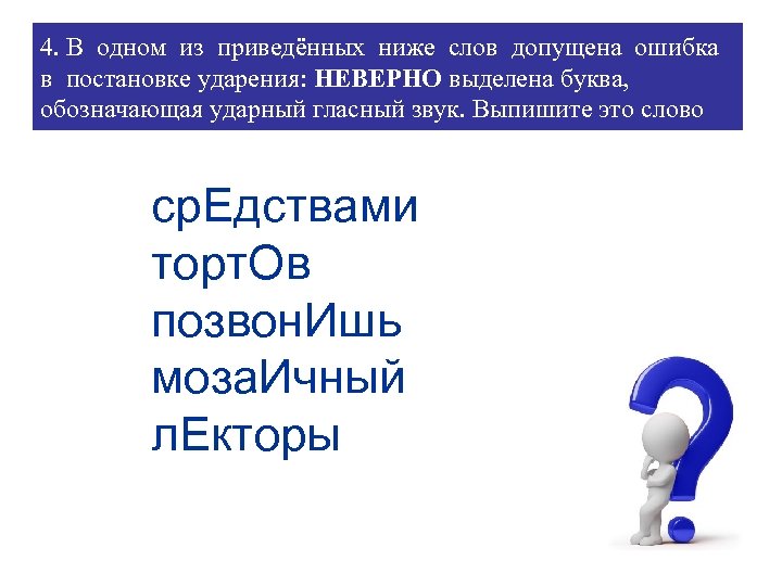 4. В одном из приведённых ниже слов допущена ошибка в постановке ударения: НЕВЕРНО выделена
