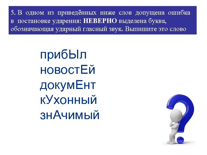 5. В одном из приведённых ниже слов допущена ошибка в постановке ударения: НЕВЕРНО выделена