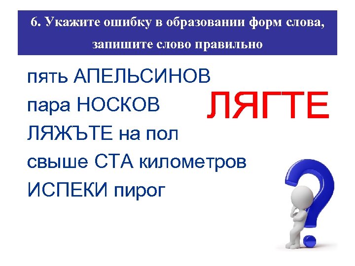 6. Укажите ошибку в образовании форм слова, запишите слово правильно пять АПЕЛЬСИНОВ пара НОСКОВ