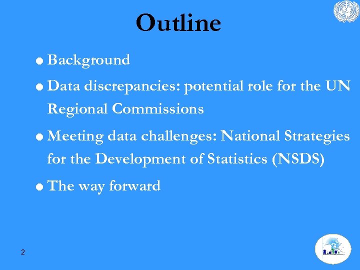 Outline = Background = Data discrepancies: potential role for the UN Regional Commissions =