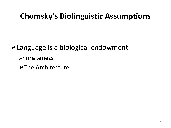 Chomsky’s Biolinguistic Assumptions Ø Language is a biological endowment ØInnateness ØThe Architecture 2 