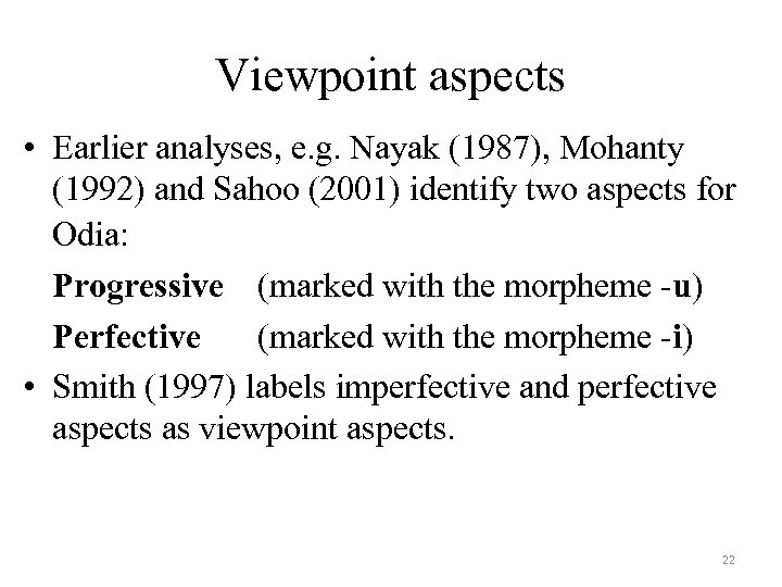 Viewpoint aspects • Earlier analyses, e. g. Nayak (1987), Mohanty (1992) and Sahoo (2001)