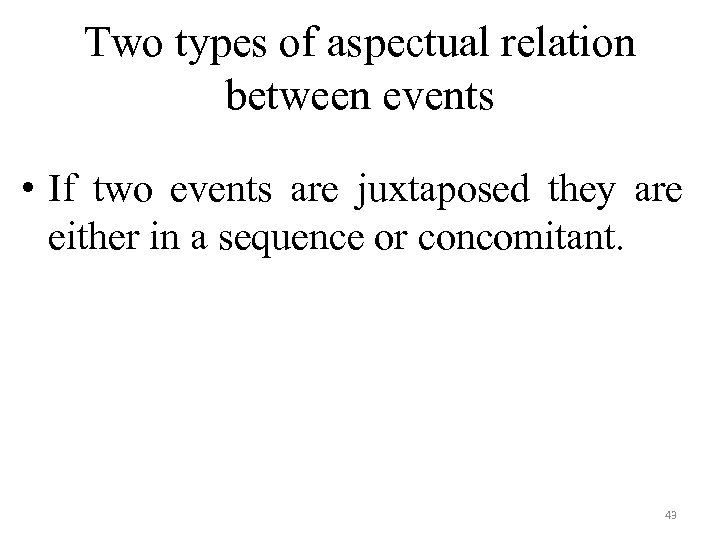 Two types of aspectual relation between events • If two events are juxtaposed they