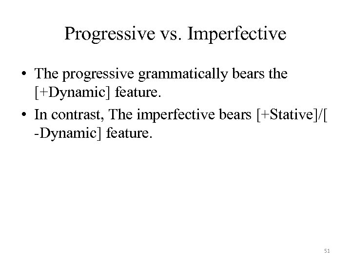 Progressive vs. Imperfective • The progressive grammatically bears the [+Dynamic] feature. • In contrast,