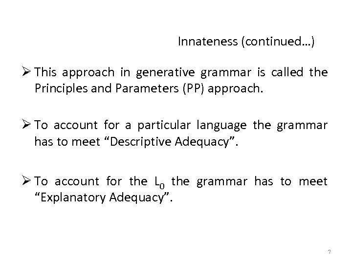 Innateness (continued…) Ø This approach in generative grammar is called the Principles and Parameters