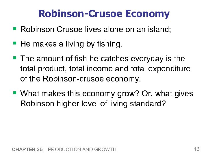 Robinson-Crusoe Economy § Robinson Crusoe lives alone on an island; § He makes a