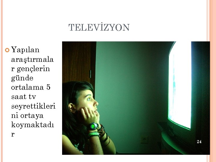 TELEVİZYON Yapılan araştırmala r gençlerin günde ortalama 5 saat tv seyrettikleri ni ortaya koymaktadı