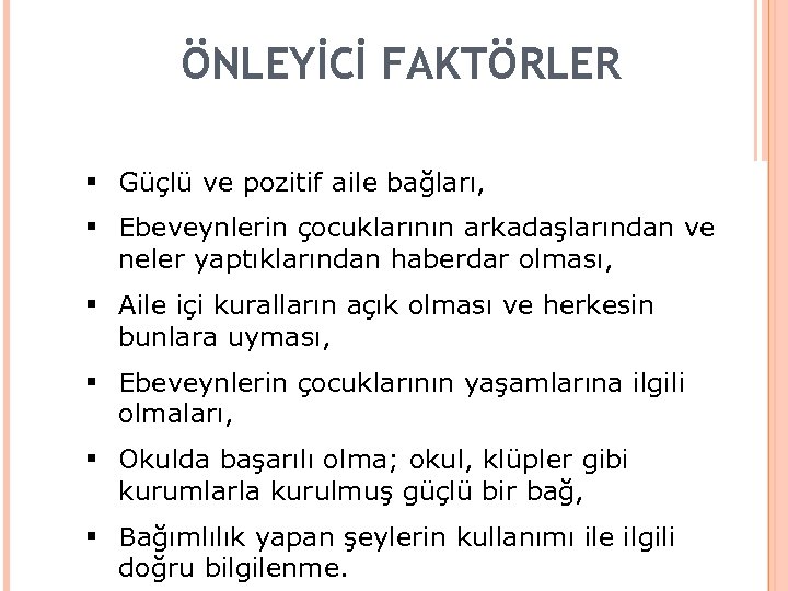ÖNLEYİCİ FAKTÖRLER § Güçlü ve pozitif aile bağları, § Ebeveynlerin çocuklarının arkadaşlarından ve neler