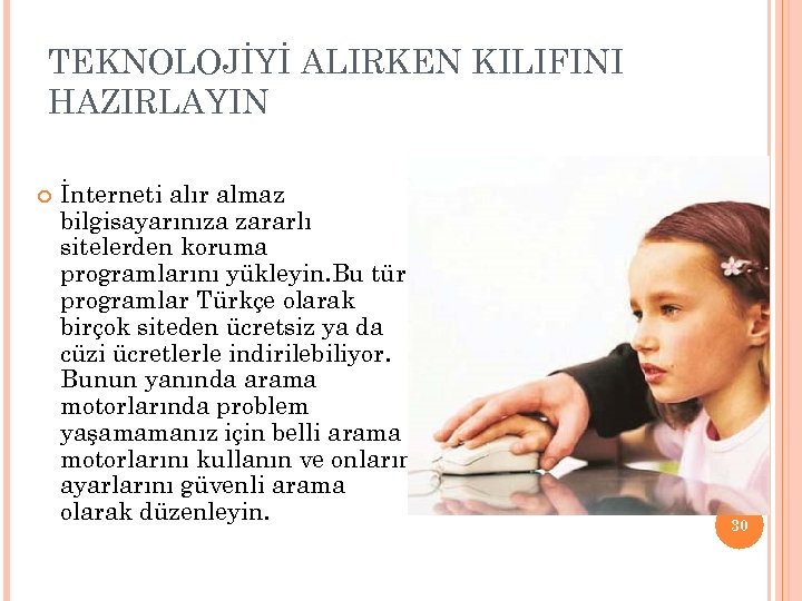 TEKNOLOJİYİ ALIRKEN KILIFINI HAZIRLAYIN İnterneti alır almaz bilgisayarınıza zararlı sitelerden koruma programlarını yükleyin. Bu